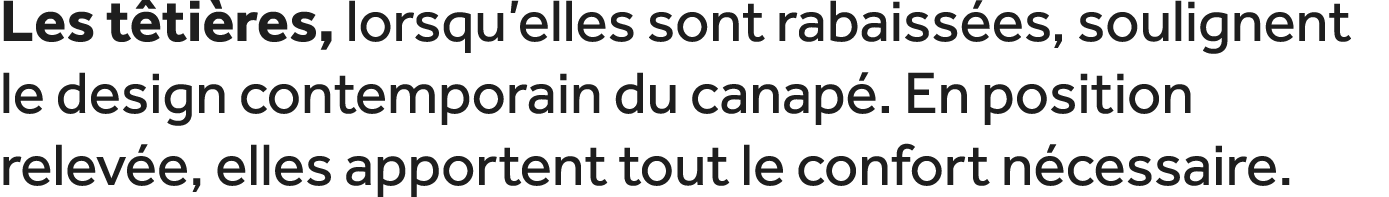 Les t ti res, lorsqu’elles sont rabaiss es, soulignent le design contemporain du canap . En position relev e, elles a...