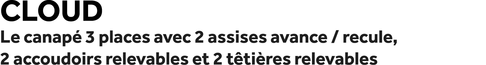 Cloud Le canap 3 places avec 2 assises avance / recule, 2 accoudoirs relevables et 2 t ti res relevables
