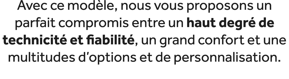 Avec ce mod le, nous vous proposons un parfait compromis entre un haut degr de technicit  et fiabilit , un grand con...