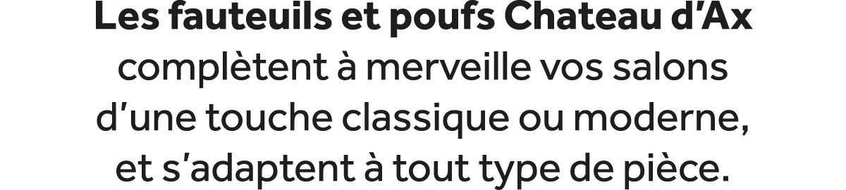 Les fauteuils et poufs Chateau d’Ax compl tent  merveille vos salons d’une touche classique ou moderne, et s’adapten...