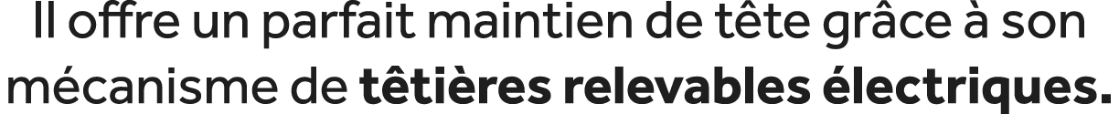 Il offre un parfait maintien de t te gr ce  son m canisme de t ti res relevables  lectriques. 