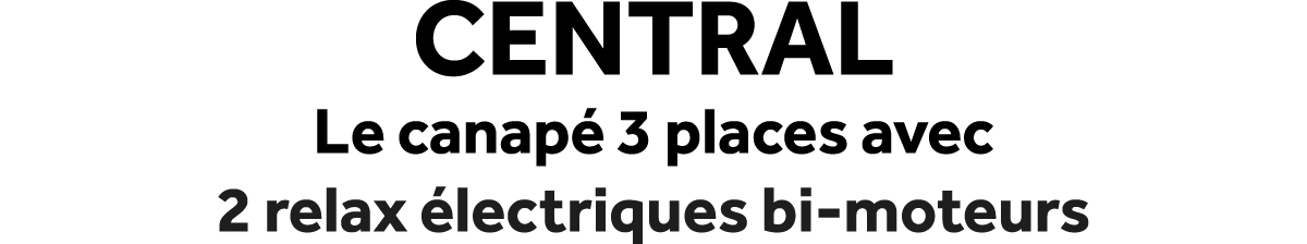 Central Le canap 3 places avec 2 relax  lectriques bi moteurs