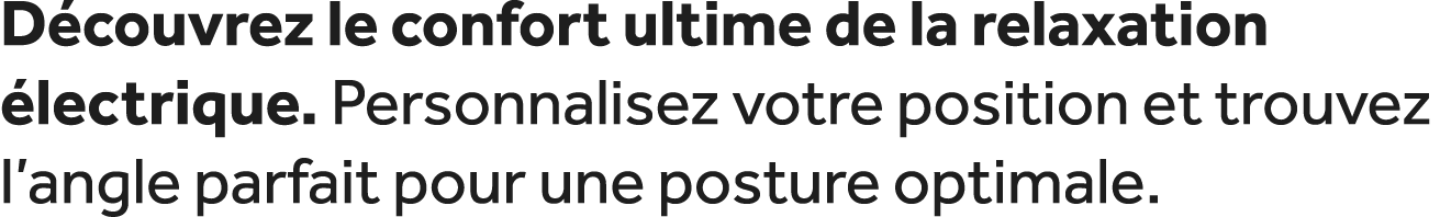 D couvrez le confort ultime de la relaxation lectrique. Personnalisez votre position et trouvez l’angle parfait pour...