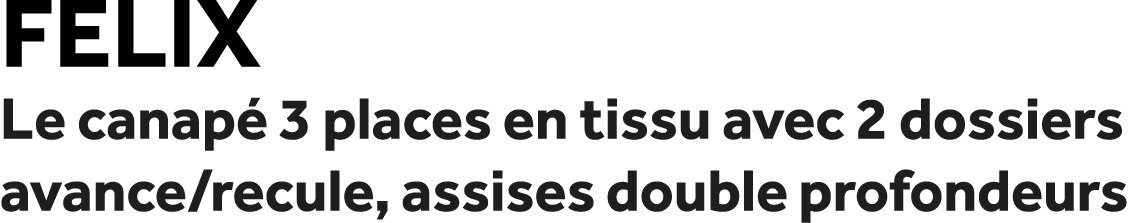 Felix Le canap 3 places en tissu avec 2 dossiers avance/recule, assises double profondeurs