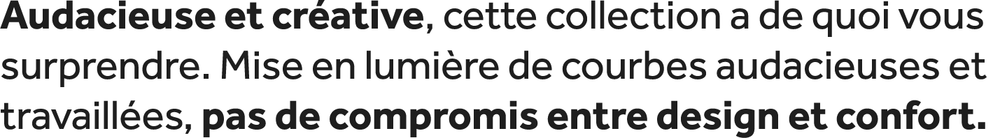Audacieuse et cr ative, cette collection a de quoi vous surprendre. Mise en lumi re de courbes audacieuses et travail...