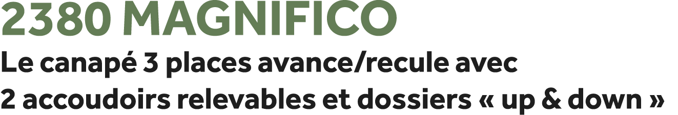 2380 Magnifico Le canap 3 places avance/recule avec 2 accoudoirs relevables et dossiers « up & down »