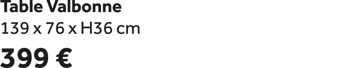 Table Valbonne 139 x 76 x H36 cm 399 €