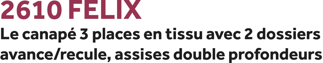 2610 Felix Le canap 3 places en tissu avec 2 dossiers avance/recule, assises double profondeurs