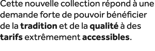 Cette nouvelle collection r pond  une demande forte de pouvoir b n ficier de la tradition et de la qualit    des tar...