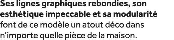 Ses lignes graphiques rebondies, son esth tique impeccable et sa modularit font de ce mod le un atout d co dans n’im...