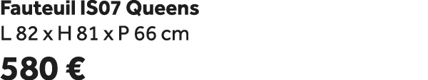Fauteuil IS07 Queens L 82 x H 81 x P 66 cm 580 €