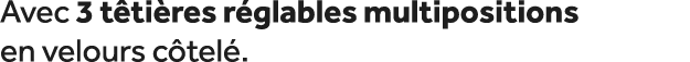 Avec 3 t ti res r glables multipositions en velours c tel .
