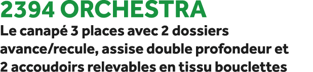 2394 Orchestra Le canap 3 places avec 2 dossiers avance/recule, assise double profondeur et 2 accoudoirs relevables ...