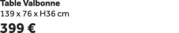 Table Valbonne 139 x 76 x H36 cm 399 €
