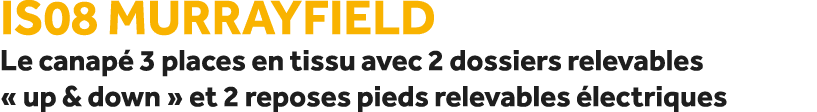IS08 Murrayfield Le canap 3 places en tissu avec 2 dossiers relevables « up & down » et 2 reposes pieds relevables  ...