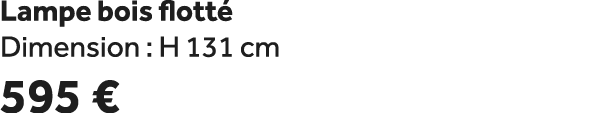 Lampe bois flott Dimension : H 131 cm 595 €