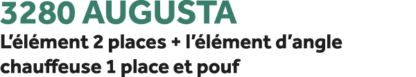 3280 Augusta L’ l ment 2 places + l’ l ment d’angle chauffeuse 1 place et pouf
