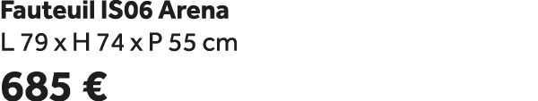 Fauteuil IS06 Arena L 79 x H 74 x P 55 cm 685 €