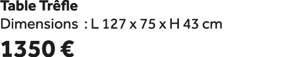 Table Tr fle Dimensions : L 127 x 75 x H 43 cm 1350 €