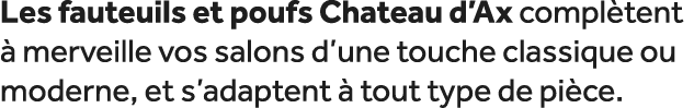 Les fauteuils et poufs Chateau d’Ax compl tent  merveille vos salons d’une touche classique ou moderne, et s’adapten...