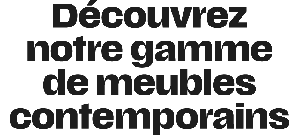 D couvrez notre gamme de meubles contemporains