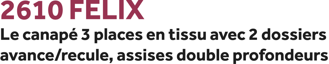 2610 Felix Le canap 3 places en tissu avec 2 dossiers avance/recule, assises double profondeurs