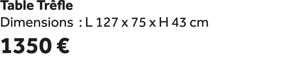 Table Tr fle Dimensions : L 127 x 75 x H 43 cm 1350 €