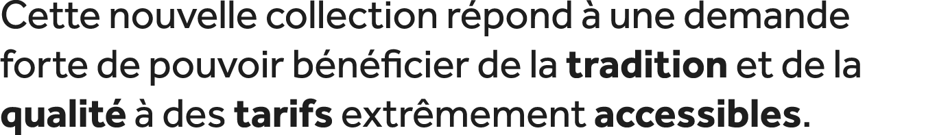 Cette nouvelle collection r pond  une demande forte de pouvoir b n ficier de la tradition et de la qualit    des tar...