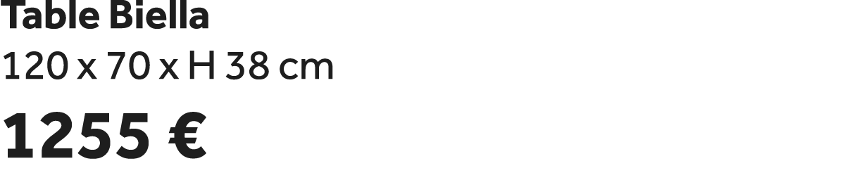 Table Biella 120 x 70 x H 38 cm 1255 €