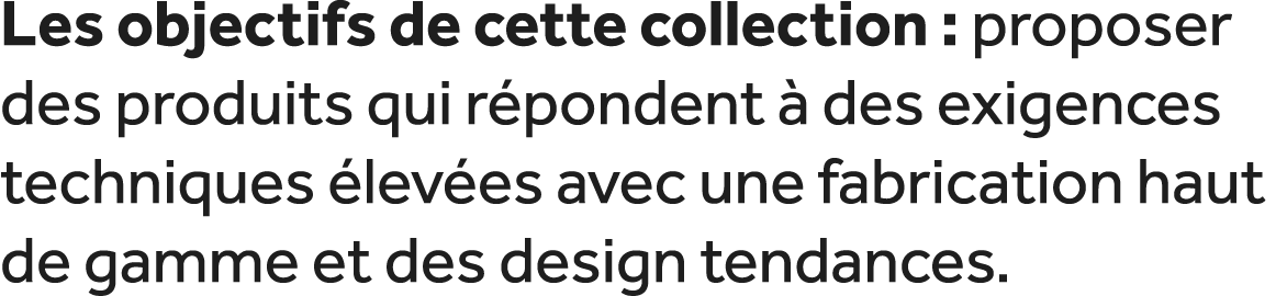 Les objectifs de cette collection : proposer des produits qui r pondent  des exigences techniques  lev es avec une f...