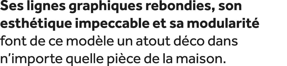 Ses lignes graphiques rebondies, son esth tique impeccable et sa modularit font de ce mod le un atout d co dans n’im...