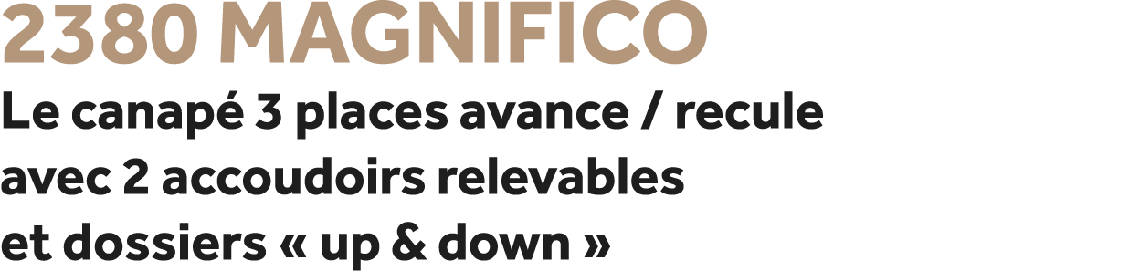 2380 Magnifico Le canap 3 places avance / recule avec 2 accoudoirs relevables et dossiers « up & down »