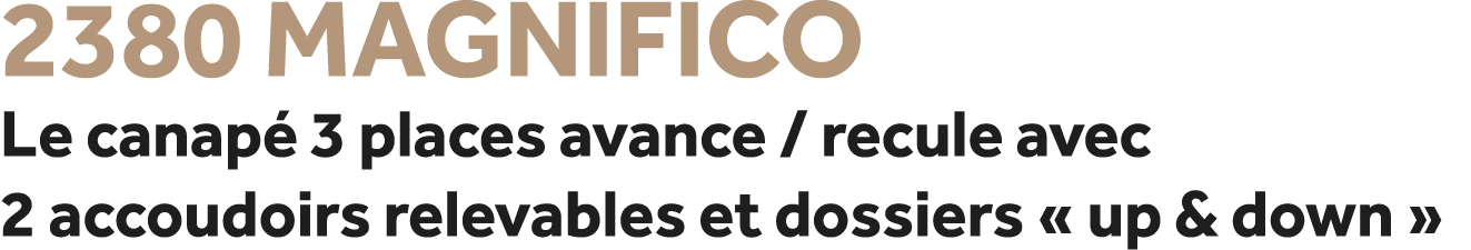 2380 Magnifico Le canap 3 places avance / recule avec 2 accoudoirs relevables et dossiers « up & down »