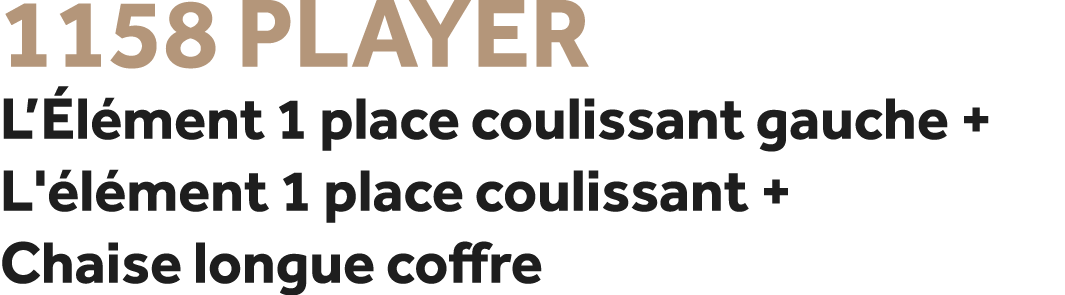 1158 Player L’ l ment 1 place coulissant gauche + L' l ment 1 place coulissant + Chaise longue coffre