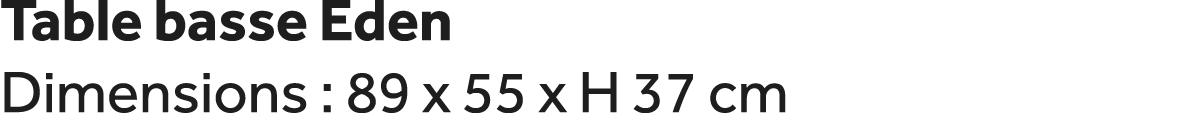Table basse Eden Dimensions : 89 x 55 x H 37 cm