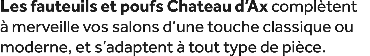 Les fauteuils et poufs Chateau d’Ax compl tent  merveille vos salons d’une touche classique ou moderne, et s’adapten...