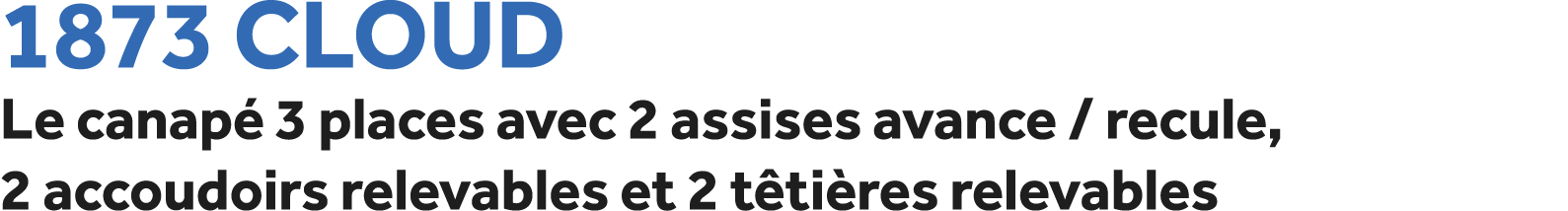 1873 Cloud Le canap 3 places avec 2 assises avance / recule, 2 accoudoirs relevables et 2 t ti res relevables