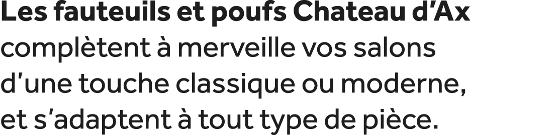 Les fauteuils et poufs Chateau d’Ax compl tent  merveille vos salons d’une touche classique ou moderne, et s’adapten...