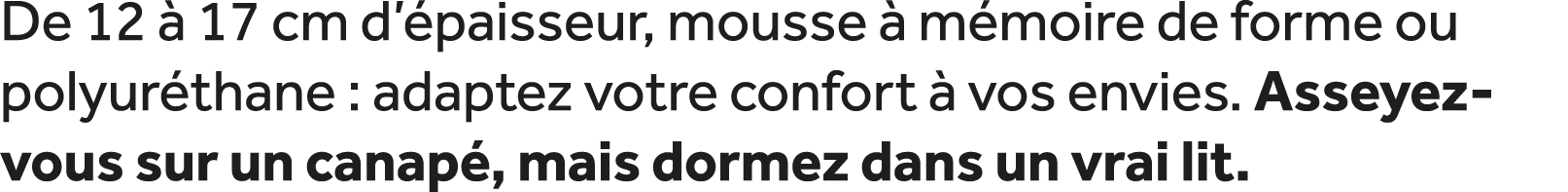 De 12  17 cm d’ paisseur, mousse   m moire de forme ou polyur thane : adaptez votre confort   vos envies. Asseyez vo...