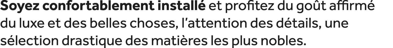Soyez confortablement install et profitez du go t affirm  du luxe et des belles choses, l’attention des d tails, une...