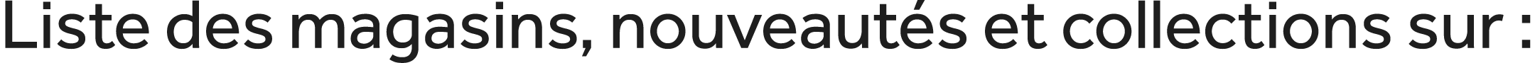 Liste des magasins, nouveaut s et collections sur :