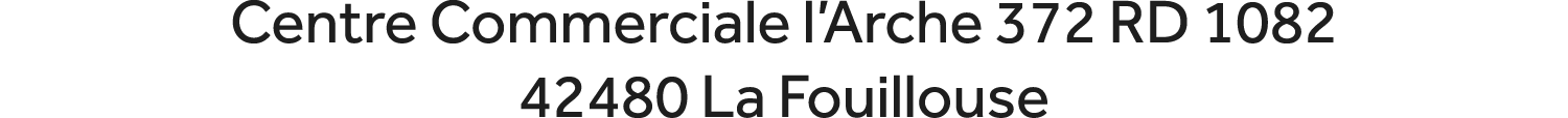 Centre Commerciale l’Arche 372 RD 1082 42480 La Fouillouse